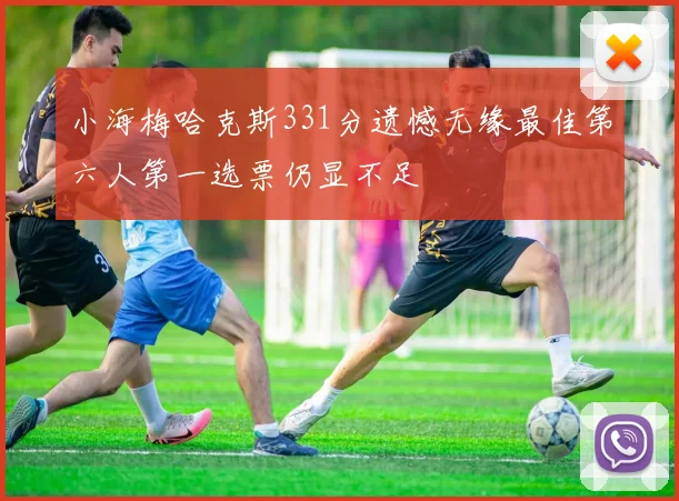 小海梅哈克斯331分遗憾无缘最佳第六人第一选票仍显不足