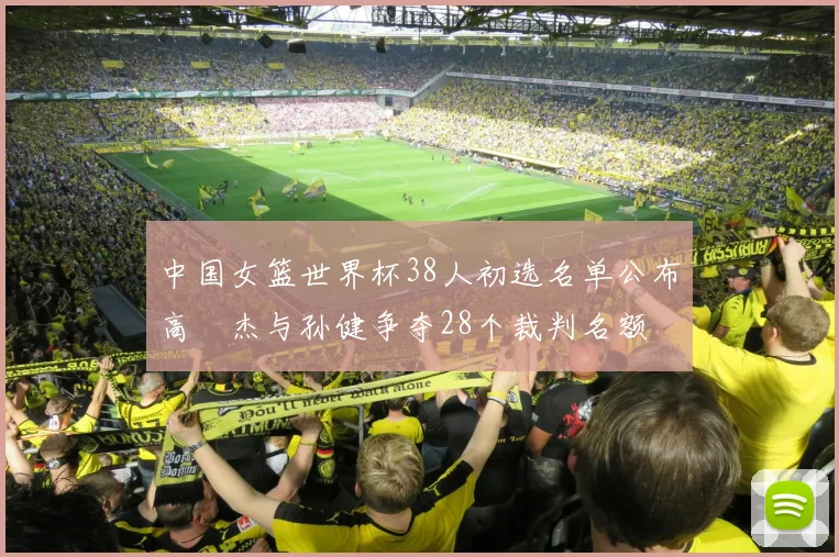 中国女篮世界杯38人初选名单公布高昳杰与孙健争夺28个裁判名额